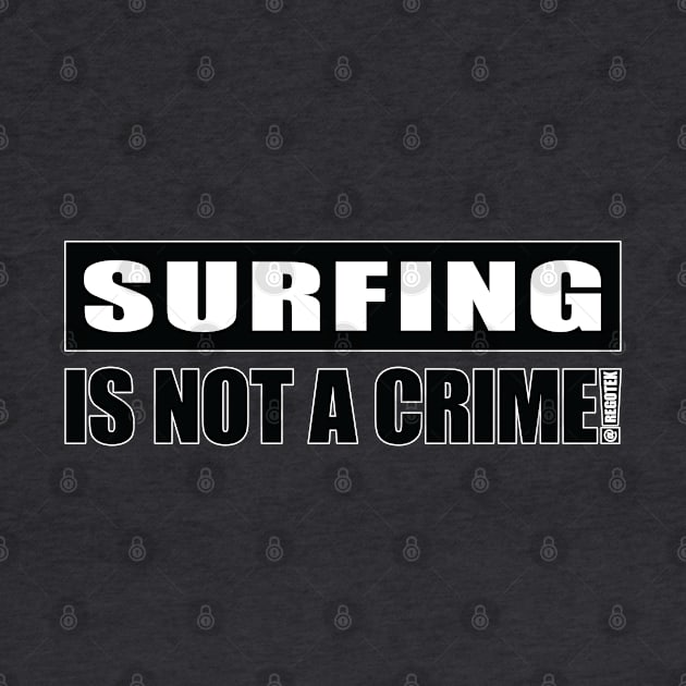 Surfing Is NOT A Crime! by Rego's Graphic Design